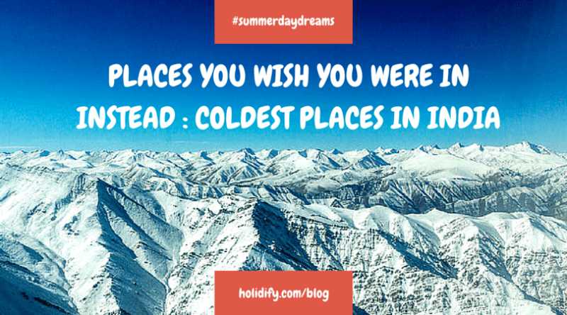 Top 10 Coldest places in India - Summer Vacation Getaways