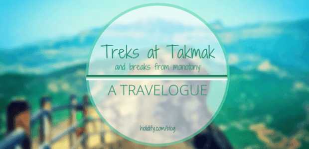 Escapes from Monotony: A travelogue of Treks at Takmak