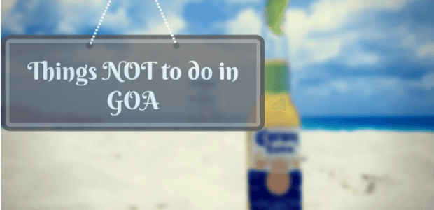 10 things NOT to do in Goa | Seriously, Don't Even Try