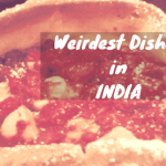 The Bizarre side of Indian food – 10 most unconventional dishes in India 