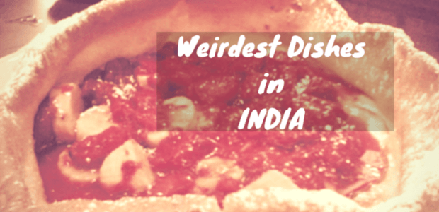 The Bizarre side of Indian food – 10 most unconventional dishes in India 