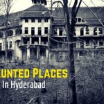 Haunted Places in Hyderabad To Give You A Bone Chilling Experience!