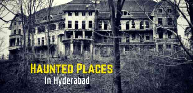 Haunted Places in Hyderabad To Give You A Bone Chilling Experience!